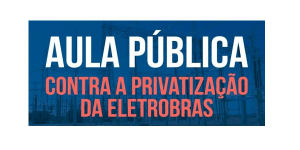 Read more about the article 17/5: Samambaia (DF) recebe aula pública sobre efeitos da privatização da Eletrobras
