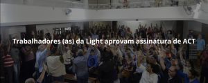 Read more about the article Trabalhadores (as) da Light aprovam assinatura de ACT