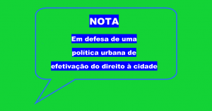 Read more about the article Nota: Em defesa de uma política urbana de efetivação do direito à cidade