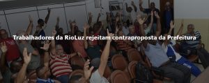 Read more about the article Trabalhadores da RioLuz rejeitam contraproposta da Prefeitura