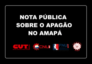 Read more about the article CUT, CNU, FNU e Stiu-AP repudiam a tentativa do governo de minimizar o apagão no Amapá