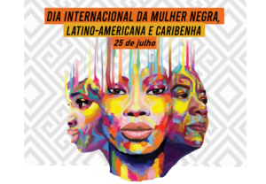 Read more about the article 25 de julho: Dia Internacional da Mulher Negra, Latino-Americana e Caribenha