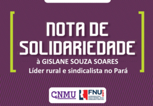 Leia mais sobre o artigo Nota de apoio e solidariedade a Gislane Souza Soares: líder rural e sindicalista no Pará