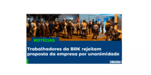 Read more about the article Trabalhadores da BRK rejeitam proposta da empresa por unanimidade