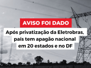 Leia mais sobre o artigo Após privatização da Eletrobras, país tem apagão nacional em 25 estados e no DF