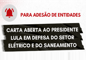 Leia mais sobre o artigo Disponível para adesão de entidades: “Carta ao Presidente Lula em defesa do setor elétrico e do saneamento”